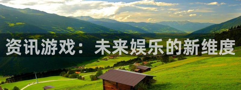 星欧娱乐测速登陆：资讯游戏：未来娱乐的新维度