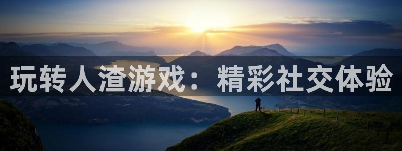 星欧娱乐测速：玩转人渣游戏：精彩社交体验